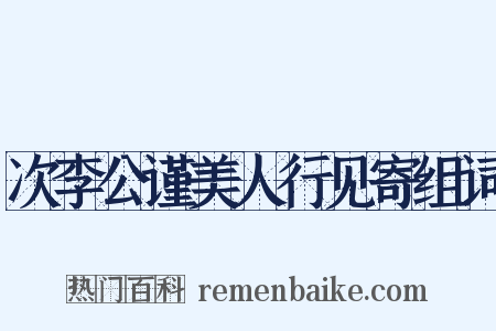 次李公谨美人行见寄组词是什么意思的图片